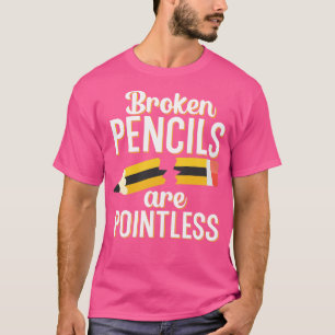 Gebrochene Bleistifte sind sinnlos T-Shirt