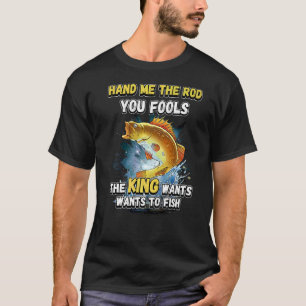 Gebt mir die Rute, ihr Narren, der König will ange T-Shirt