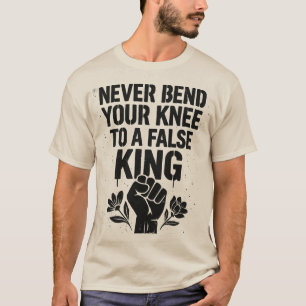 Gebt nie euer Knie an einen falschen König T-Shirt