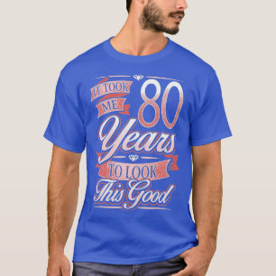 Geburtstagsgeschenk brauchte ich 80 Jahre, um das  T-Shirt