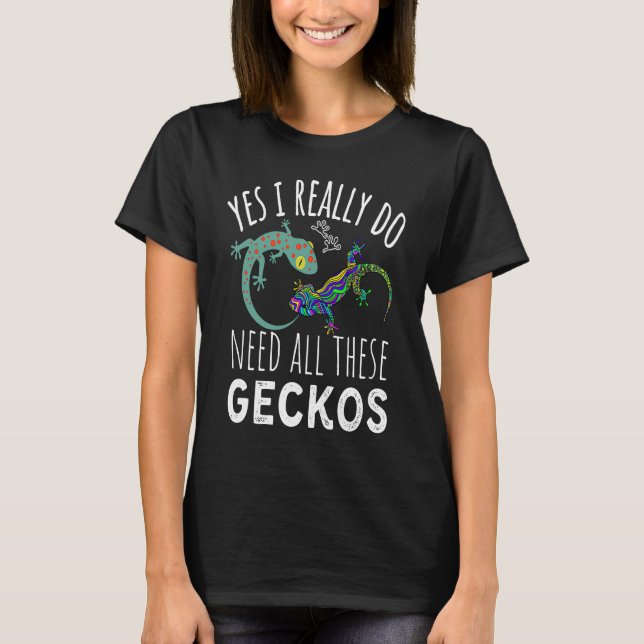 Gecko Quote Yes I Really Do Need All These Geckos T-Shirt (Vorderseite)