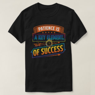 Geduld ist ein Schlüsselelement für den Erfolg T-Shirt