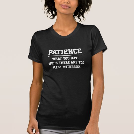 GEDULD - WAS SIE HABEN, WANN ES ZU VIELE. GIBT. T-Shirt