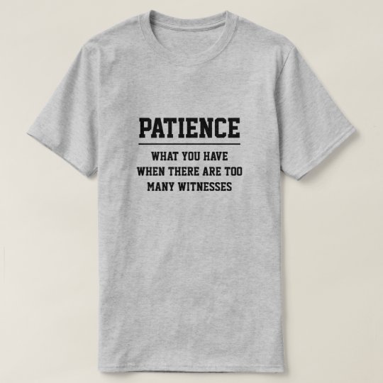 GEDULD - WAS SIE HABEN, WANN ES ZU VIELE. GIBT. T-Shirt