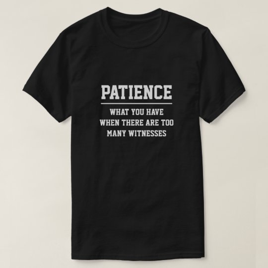 GEDULD - WAS SIE HABEN, WANN ES ZU VIELE. GIBT. T-Shirt