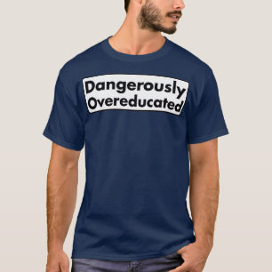 gefährlich übergebildet 13 T-Shirt