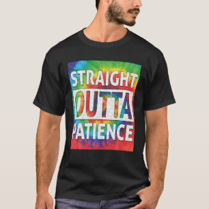 Gefärbte Krawatte Straight Outta Patience Spaß T-Shirt