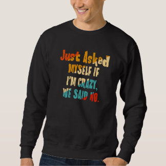 Gefragt mir, wenn ich verrückt bin, sagten wir nei sweatshirt
