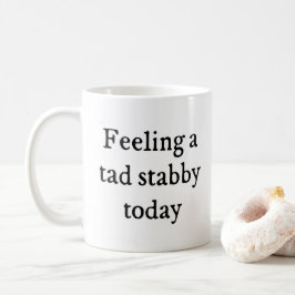 Gefühl ein wenig Stabby lustiges Zitat Kaffeetasse