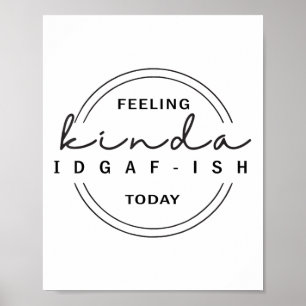 Gefühl Kinda Idgaf-ish heute Poster