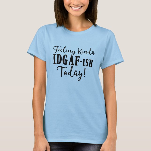 Gefühl Kinda Idgafish Today Attitude Sarcastic T-Shirt (Vorderseite)