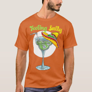 Gefühl Salty Funny Margarita Trinken Mexican Cin T-Shirt