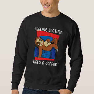 Gefühl Slothee braucht ein Kaffeepause Sweatshirt