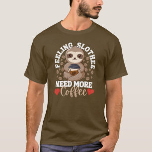 Gefühl Slothee braucht mehr Kaffee Funny Sloth Lie T-Shirt