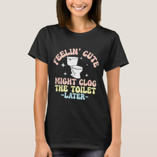 Gefühl Toilette Könnte Später Verstopfen Club T-Shirt