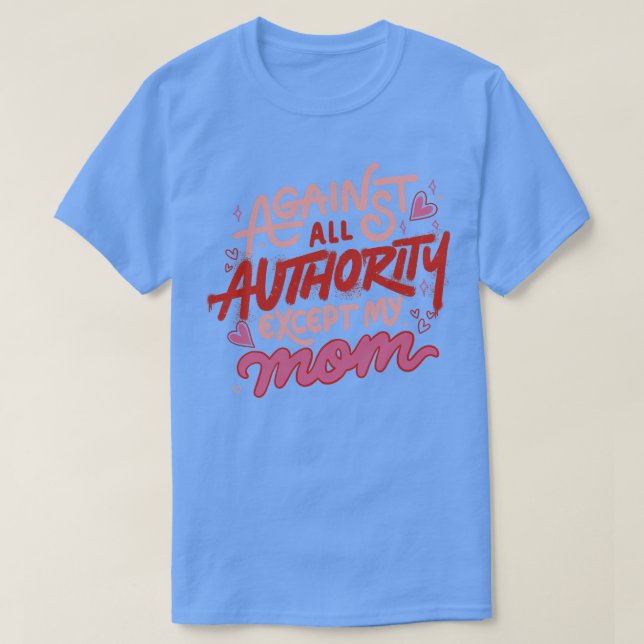 Gegen alle Autoritäten außer meiner Mama von Tobe  T-Shirt (Design vorne)