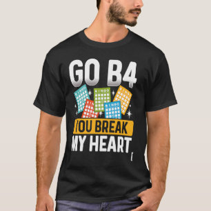 Geh B4, du brachst mein Herz Bingo T-Shirt