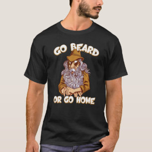 Geh Bart Oder Du Kannst Nach Hause Gesichtshaar Ba T-Shirt