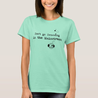 Geh nicht im Mainstream ertrinken T-Shirt