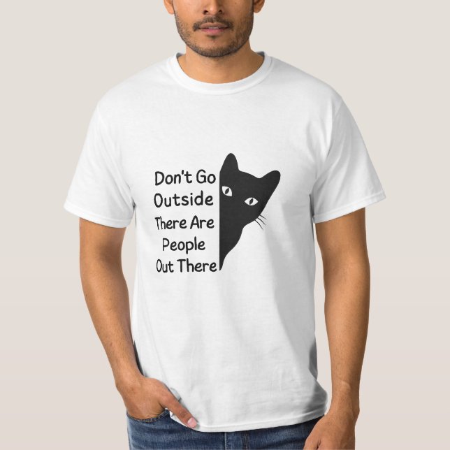 Geh nicht nach draußen, es gibt Leute da draußen T-Shirt (Vorderseite)