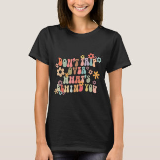 Geh nicht über das hinweg, was hinter deinem Motiv T-Shirt