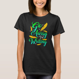GEH WEG, ICH SCHREIBE  Autor Schriftsteller Kompon T-Shirt