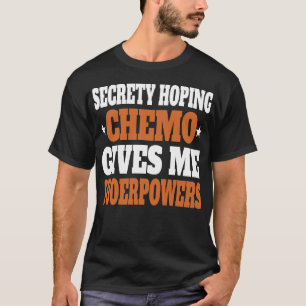 Geheime Hoffnung, dass Chemotherapie mir Superkräf T-Shirt