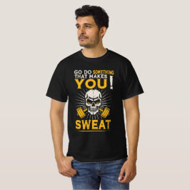 Gehen Sie etwas, das Sie schwitzen lässt - Schädel T-Shirt