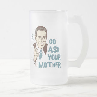 Gehen Sie fragen Ihre Mutter-Tasse für Vater Mattglas Bierglas