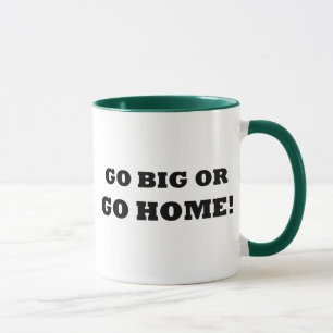 Gehen Sie groß oder gehen Sie Zuhause! Tasse