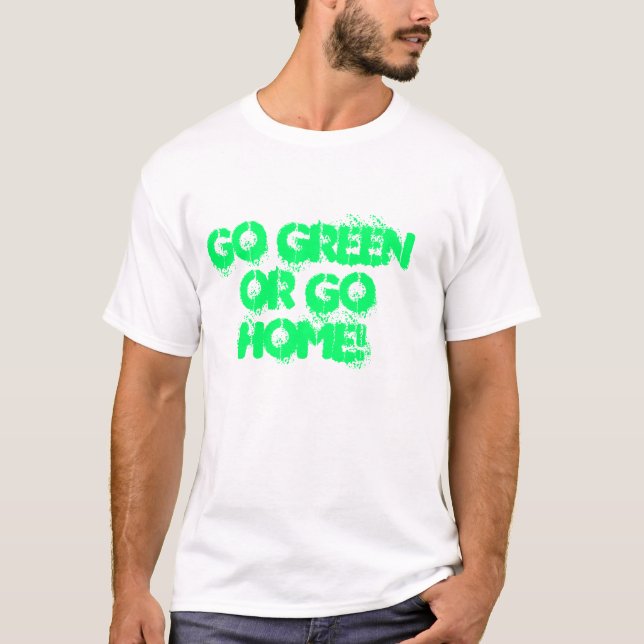 GEHEN SIE GRÜN ODER GEHEN SIE ZUHAUSE! T-Shirt (Vorderseite)