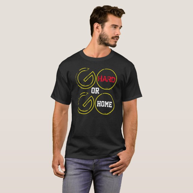 Gehen Sie Hard oder Go Zuhause T-Shirt (Vorne ganz)