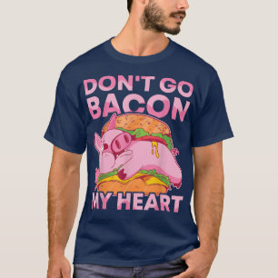 Gehen Sie nicht zu "Bacon My Heart GRILLEN Pig Roa T-Shirt