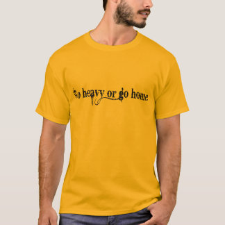Gehen Sie schwer oder gehen Sie Zuhause - T-Shirt