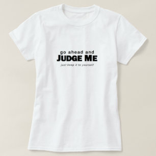 Gehen Sie voran und beurteilen Sie mich T-Shirt