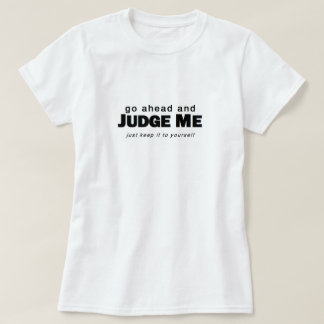 Gehen Sie voran und beurteilen Sie mich T-Shirt