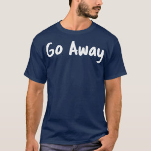 Gehen Sie weg T-Shirt