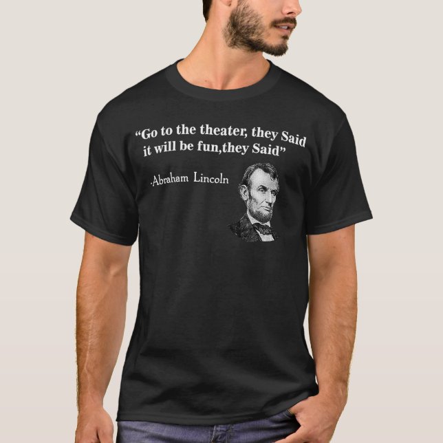 Gehen Sie zum Theater, das sie Abraham Lincoln sag T-Shirt (Vorderseite)