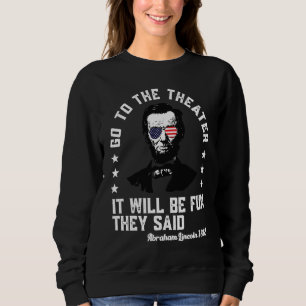 Gehen Sie zum Theater, sagten sie Abraham Lincoln Sweatshirt