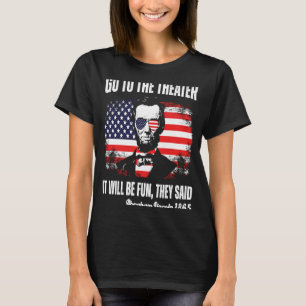 Gehen Sie zum Theater, sagten sie Abraham Lincoln T-Shirt