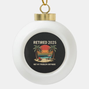 Geht 2025 in Rente Nicht mehr mein Problem Keramik Kugel-Ornament