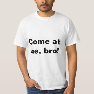 Gekommen an mir, bro! T-Shirt