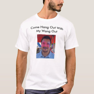 Gekommen hängen Sie heraus mit meinem Wang heraus T-Shirt