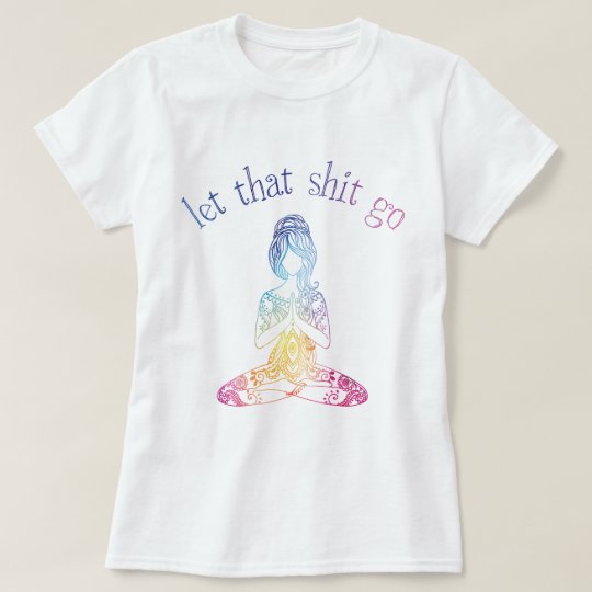 Gelassen, dass Scheiße gehen T-Shirt