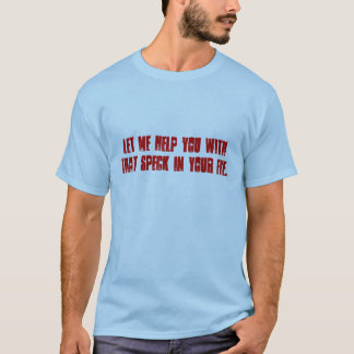 Gelassen mir Ihnen mit diesem Speck in Ihrem Auge T-Shirt