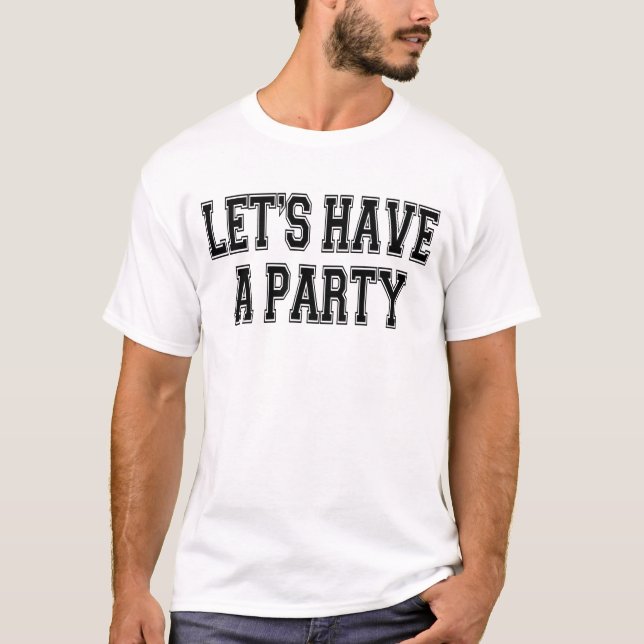 Gelassen uns haben Sie ein Party! T-Shirt (Vorderseite)