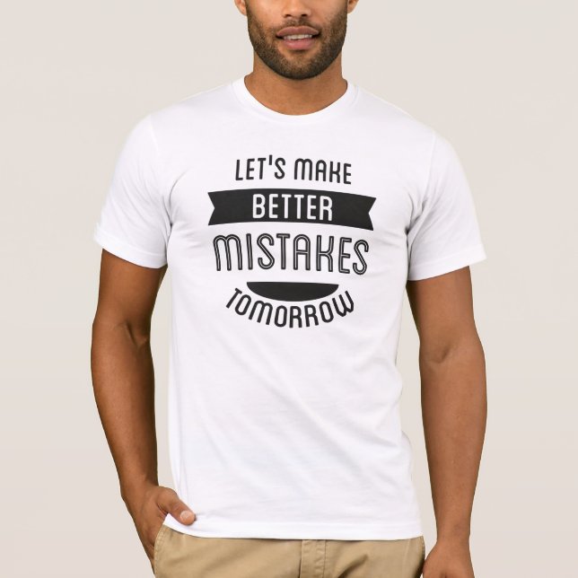Gelassen uns machen Sie bessere Fehler morgen T-Shirt (Vorderseite)