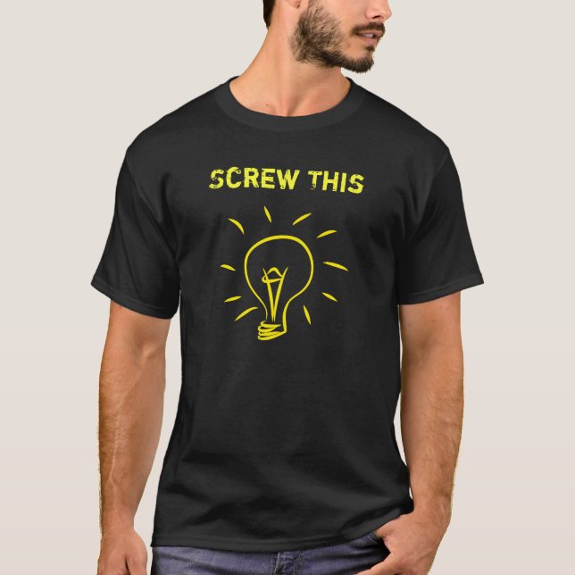 Gelbe Glühlampe, die Schraube dieses Zitat T-Shirt (Vorderseite)