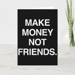 Geld verdienen, keine Freunde lustiger sarkastisch Karte