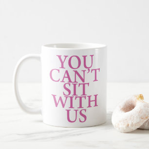 GEMEINE MÄDCHEN-"SIE KÖNNEN NICHT MIT US-" ZITAT KAFFEETASSE